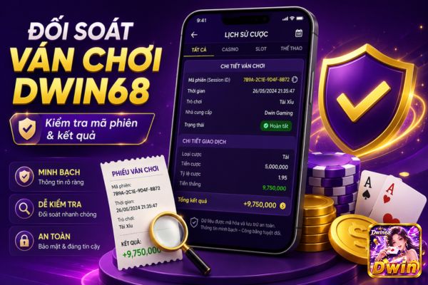 Dwin68 Hướng Dẫn Đối Soát Ván Chơi Theo Mã Phiên